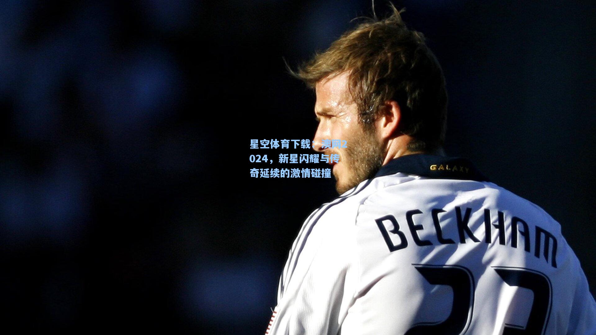 澳网2024，新星闪耀与传奇延续的激情碰撞