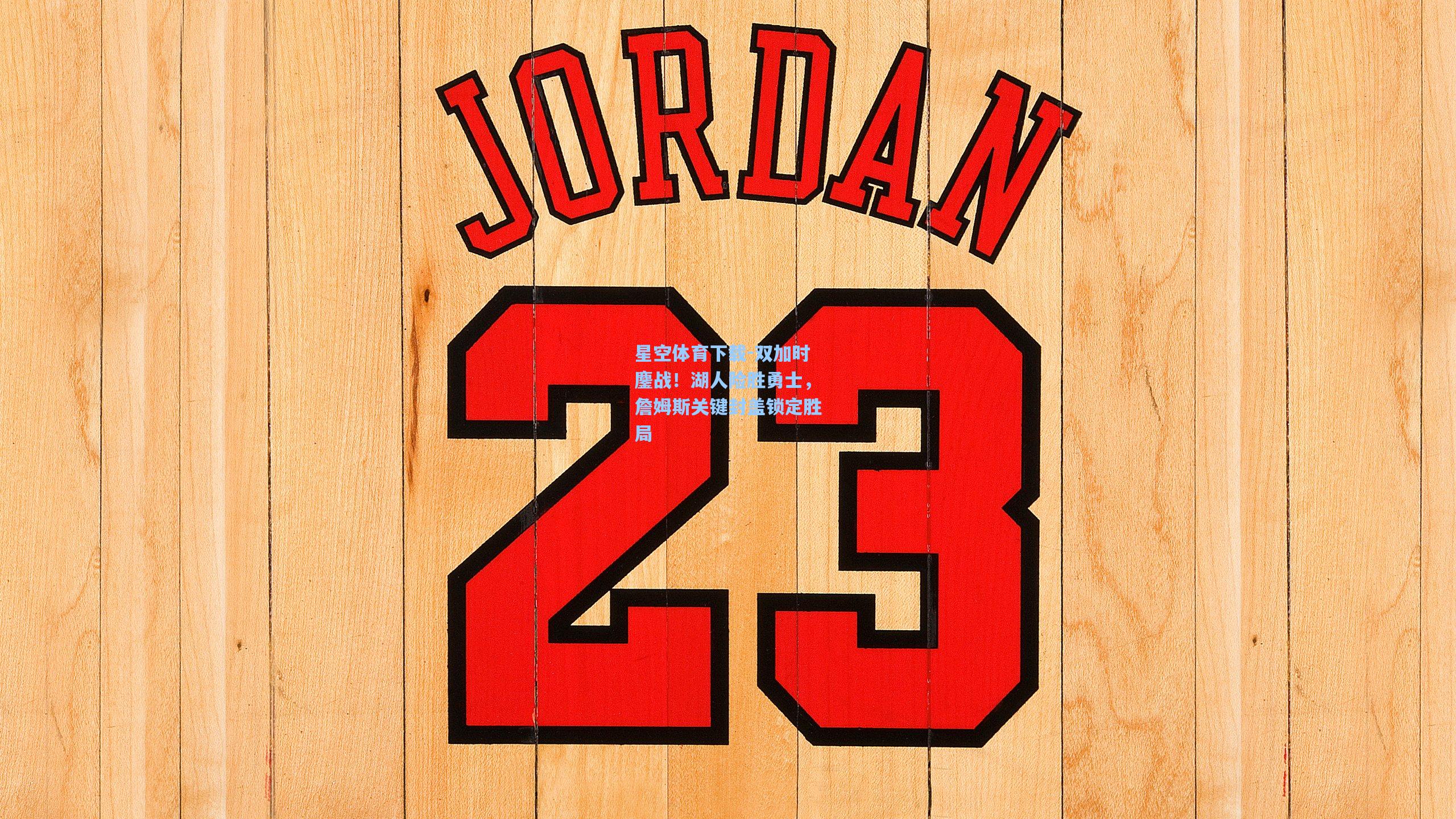 星空体育下载-双加时鏖战！湖人险胜勇士，詹姆斯关键封盖锁定胜局